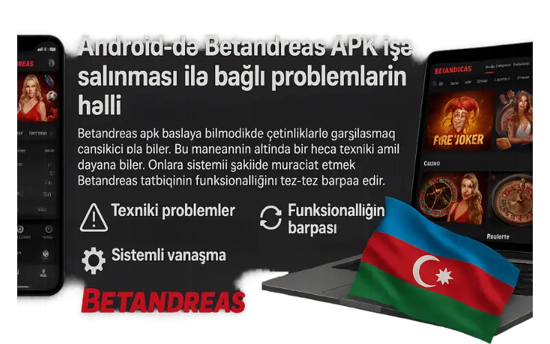 Android-də Betandreas APK işə salınması ilə bağlı problemlərin həlli